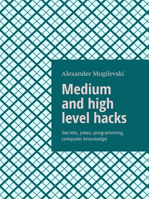 cover image of Medium and high level hacks. Secrets, jokes, programming, computer knowledge